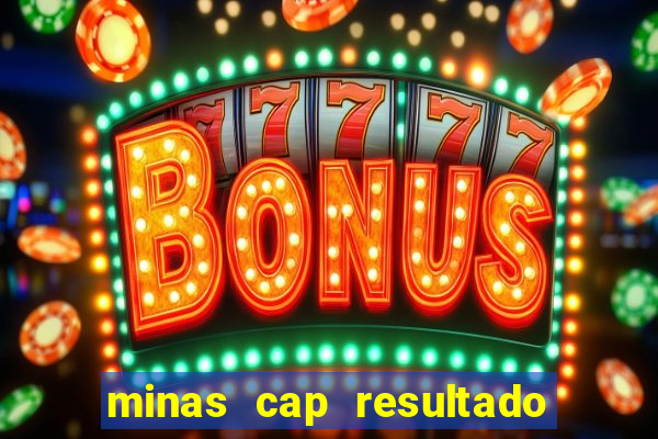 minas cap resultado de hoje